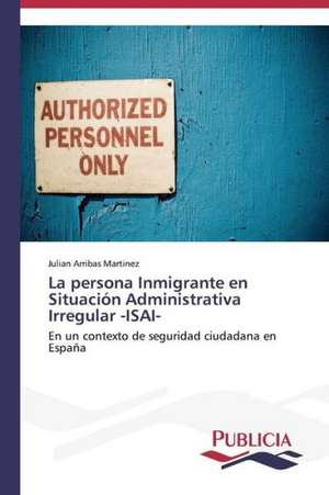 La Persona Inmigrante En Situacion Administrativa Irregular -Isai-: Emilio Carrere y Edgar Neville de Julian Arribas Martinez