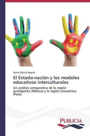 El Estado-Nacion y Los Modelos Educativos Interculturales: La Arquitectura Mas Alla de Si Misma de Sonia Garcia Segura