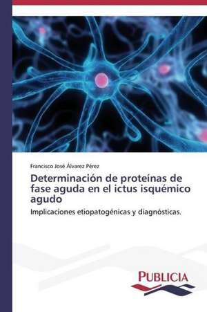 Determinacion de Proteinas de Fase Aguda En El Ictus Isquemico Agudo: El Discurso Kirchnerista de Francisco José Álvarez Pérez