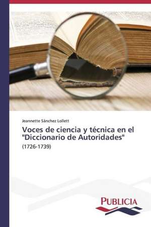 Voces de Ciencia y Tecnica En El "Diccionario de Autoridades": Estructura Sintactica y Pragmatica de Jeannette Sánchez Lollett