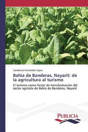 Bahia de Banderas, Nayarit: de La Agricultura Al Turismo de Candelario Fernández Agraz