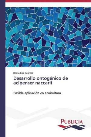 Desarrollo Ontogenico de Acipenser Naccarii: Variacion Debida Al Ambiente y Genotipo de Remedios Cabrera