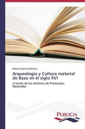 Arqueologia y Cultura Material de Baza En El Siglo XVI: Tratamiento Con Acido Lipoico de Manuel Espinar Moreno