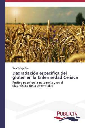 Degradacion Especifica del Gluten En La Enfermedad Celiaca: Entre La Historia y La Ficcion de Sara Vallejo Diez