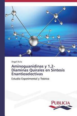 Aminoguanidinas y 1,2-Diaminas Quirales En Sintesis Enantioselectivas: Un Ilustrado En Tiempos de Oscuridad de Ángel Ávila