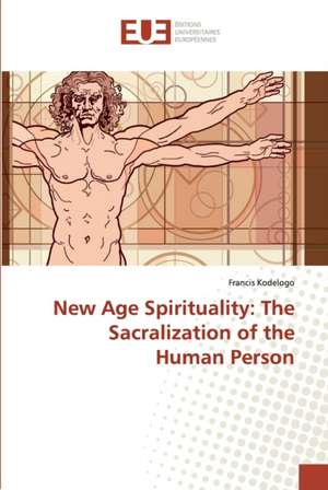 New Age Spirituality: The Sacralization of the Human Person de Francis Kodelogo