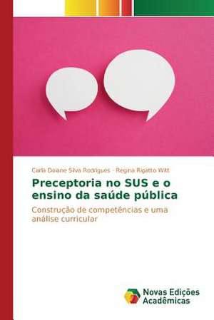 Preceptoria No Sus E O Ensino Da Saude Publica: Entre as Vozes Em Coro E O Silencio de Carla Daiane Silva Rodrigues