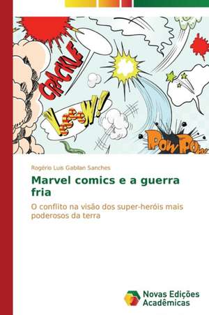 Marvel Comics E a Guerra Fria: Entre as Vozes Em Coro E O Silencio de Rogério Luis Gabilan Sanches