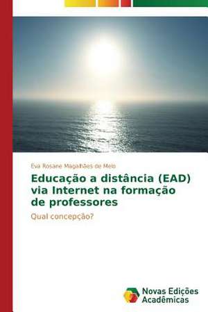 Educacao a Distancia (Ead) Via Internet Na Formacao de Professores: Uma Analise Do Cenario Brasileiro de Eva Rosane Magalhães de Melo