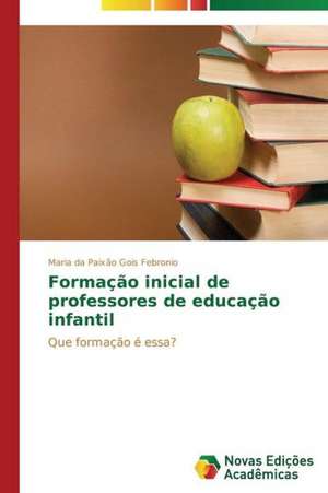 Formacao Inicial de Professores de Educacao Infantil: Possibilidade Ou Ilusao? de Maria da Paixão Gois Febronio