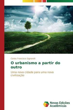 O Urbanismo a Partir Do Outro: Possibilidade Ou Ilusao? de Carlos Francisco Signorelli