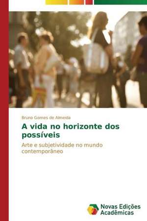 A Vida No Horizonte DOS Possiveis: Mobilizacao Social E Politica de Bruno Gomes de Almeida