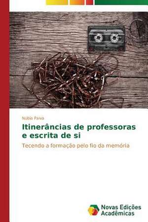 Itinerancias de Professoras E Escrita de Si: Por Que Acontece E Seus Mecanismos de Núbia Paiva