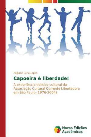 Capoeira E Liberdade!: Por Que Acontece E Seus Mecanismos de Regiane Luzia Lopes