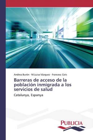 Barreras de Acceso de La Poblacion Inmigrada a Los Servicios de Salud: Suicidios y Homicidios En Murcia (Espana) de Andrea Burón