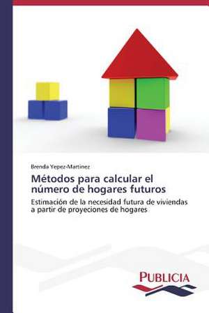 Metodos Para Calcular El Numero de Hogares Futuros: Oposicion Permanente de Brenda Yepez-Martinez