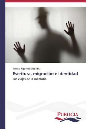 Escritura, Migracion E Identidad: Una Relacion Simetrica de Posesion de Conocimiento de Tamara Figueroa Díaz (dir. )