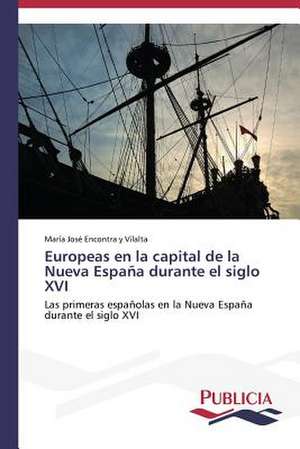 Europeas En La Capital de La Nueva Espana Durante El Siglo XVI: Eciap de María José Encontra y Vilalta