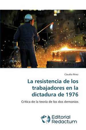 La Resistencia de Los Trabajadores En La Dictadura de 1976: La Filosofia Ante Los Desafios Actuales de Claudio Pérez