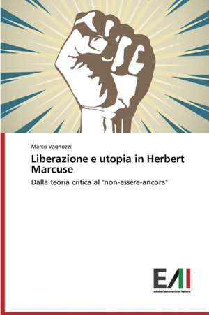 Liberazione E Utopia in Herbert Marcuse: Innovations and New Trends de Marco Vagnozzi