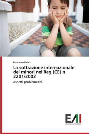 La Sottrazione Internazionale Dei Minori Nel Reg (Ce) N. 2201/2003: Gli Amori Difficili de Francesco Balato