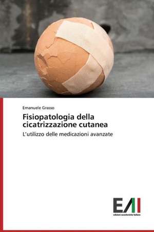 Fisiopatologia Della Cicatrizzazione Cutanea: Gli Amori Difficili de Emanuele Grasso