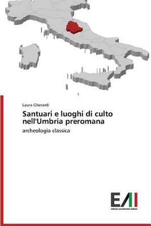 Santuari E Luoghi Di Culto Nell'umbria Preromana: Icona Di Modernita de Laura Gherardi