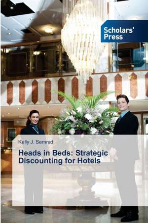 Heads in Beds: Strategic Discounting for Hotels de Kelly J. Semrad