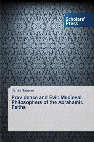 Providence and Evil: Medieval Philosophers of the Abrahamic Faiths de Dennis Sansom