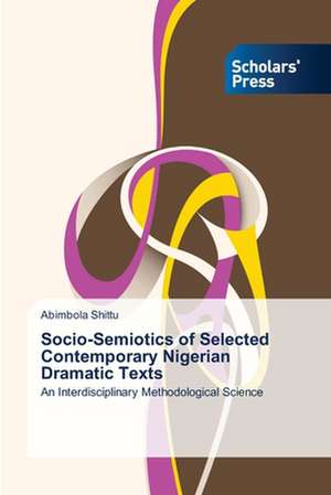 Socio-Semiotics of Selected Contemporary Nigerian Dramatic Texts de Abimbola Shittu