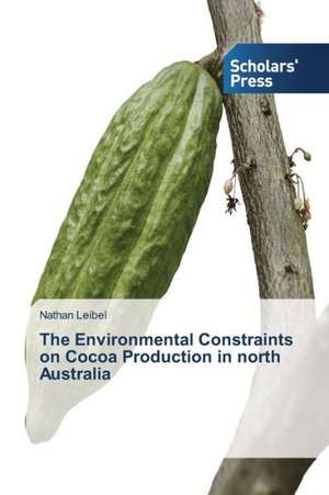 The Environmental Constraints on Cocoa Production in North Australia de Nathan Leibel