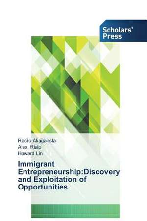 Immigrant Entrepreneurship: Discovery and Exploitation of Opportunities de Rocío Aliaga-Isla