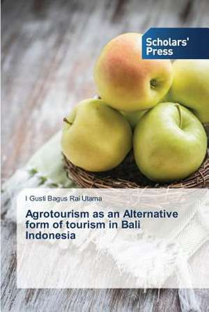 Agrotourism as an Alternative Form of Tourism in Bali Indonesia: Indigenous Perceptions of the Healthcare System de I Gusti Bagus Rai Utama