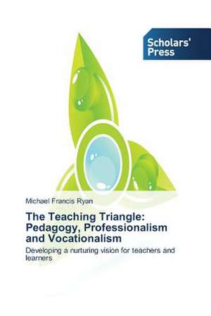 The Teaching Triangle: Pedagogy, Professionalism and Vocationalism de Michael Francis Ryan