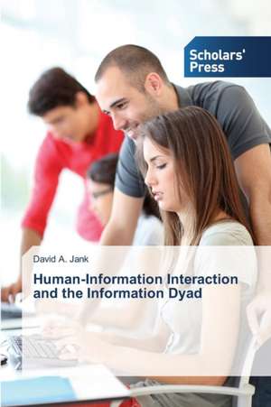 Human-Information Interaction and the Information Dyad de David A. Jank