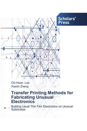 Transfer Printing Methods for Fabricating Unusual Electronics de Chi Hwan Lee