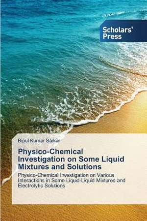 Physico-Chemical Investigation on Some Liquid Mixtures and Solutions de Bipul Kumar Sarkar