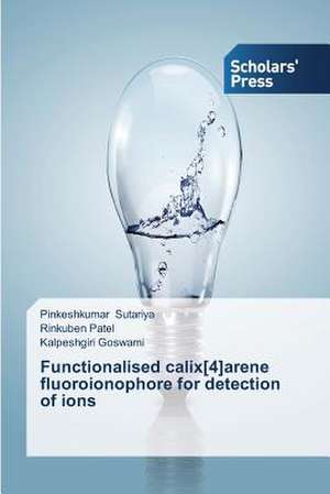 Functionalised Calix[4]arene Fluoroionophore for Detection of Ions: Three Female Generations de Pinkeshkumar Sutariya