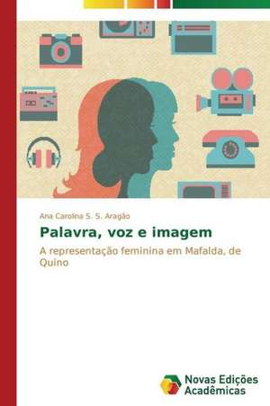 Palavra, voz e imagem de Ana Carolina S. S. Aragão