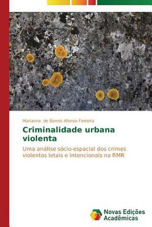 Criminalidade Urbana Violenta: Conhecimento E Unidade- Visao Entre Arte E Ciencia de Marianna de Barros Afonso Ferreira