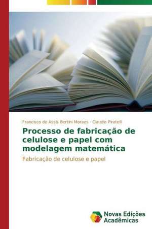 Processo de Fabricacao de Celulose E Papel Com Modelagem Matematica: Entre Progressos E Retrocessos de Francisco de Assis Bertini Moraes