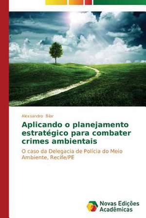 Aplicando O Planejamento Estrategico Para Combater Crimes Ambientais: Consequencias Da Escolha No Fluxo de Caixa de Alexsandro Bilar