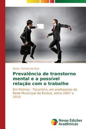 Prevalencia de Transtorno Mental E a Possivel Relacao Com O Trabalho: Aproximacoes, Mitificacao E Paradoxos de Álvaro Ferreira da Silva