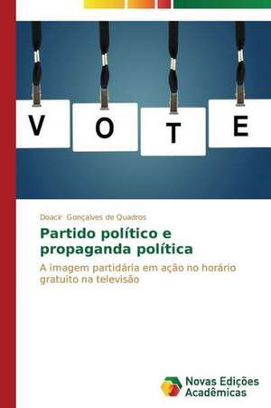 Partido Politico E Propaganda Politica: Contribuicoes Ao Ideario Republicano de Doacir Gonçalves de Quadros