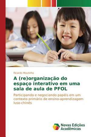 A (Re)Organizacao Do Espaco Interativo Em Uma Sala de Aula de Pfol: Kontseptual'nyy Podkhod de Ricardo Moutinho