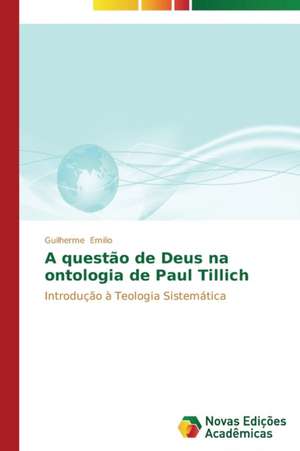 A Questao de Deus Na Ontologia de Paul Tillich: Variacao Ou Mudanca? de Guilherme Emilio