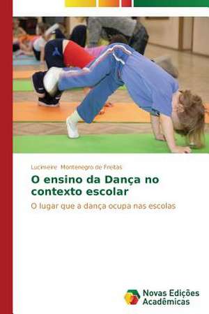 O Ensino Da Danca No Contexto Escolar: Diagnostico E Proposicoes de Lucimeire Montenegro de Freitas