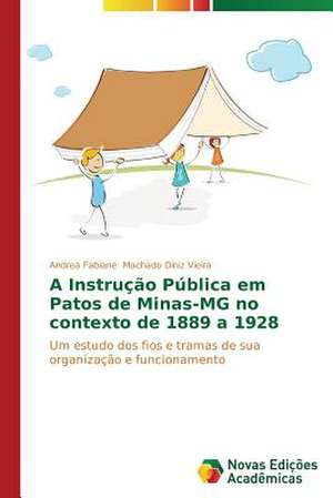 A Instrucao Publica Em Patos de Minas-MG No Contexto de 1889 a 1928: Nome de Um Amor Mais Digno Que a Solidariedade de Andrea Fabiane Machado Diniz Vieira