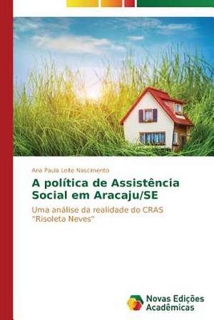 A Politica de Assistencia Social Em Aracaju/Se: O Caso Furnas, de 2000 a 2008 de Ana Paula Leite Nascimento