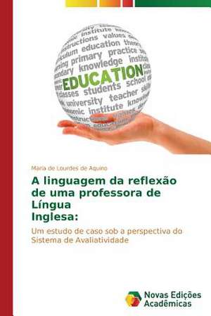 A Linguagem Da Reflexao de Uma Professora de Lingua Inglesa: Caso de Ibipora - PR de Maria de Lourdes de Aquino